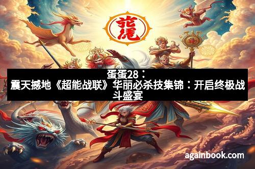 蛋蛋28：震天撼地《超能战联》华丽必杀技集锦：开启终极战斗盛宴