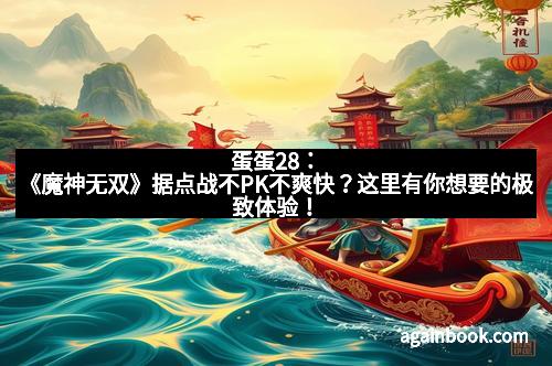 蛋蛋28：《魔神无双》据点战不PK不爽快？这里有你想要的极致体验！