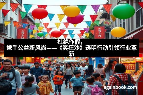 杜绝作假，携手公益新风尚——《笑狂沙》透明行动引领行业革新